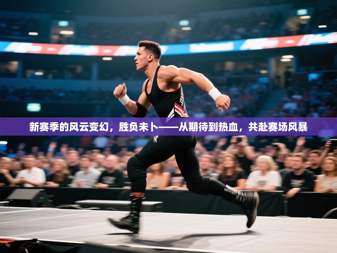 新赛季的风云变幻，胜负未卜——从期待到热血，共赴赛场风暴  第2张