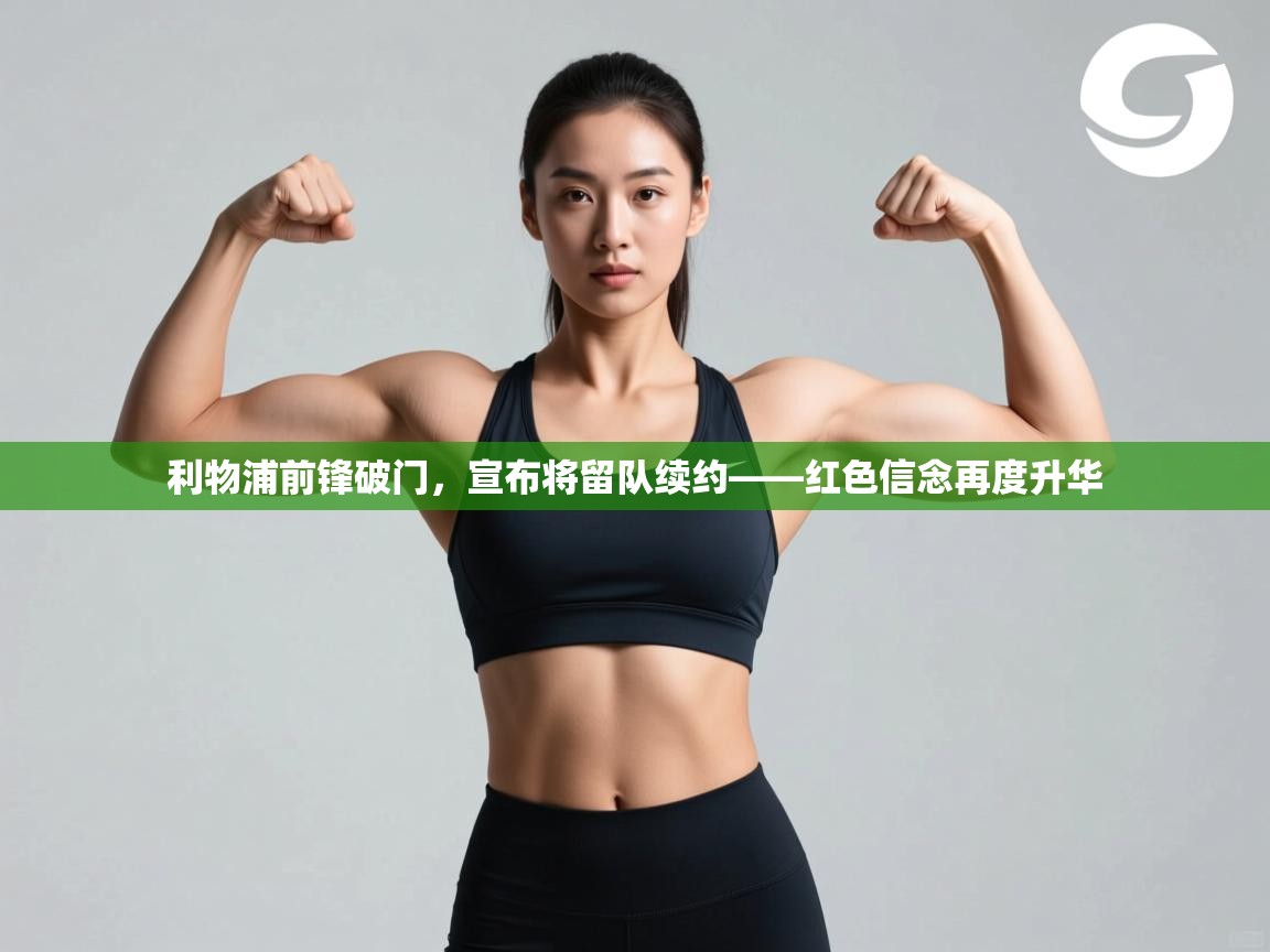 利物浦前锋破门，宣布将留队续约——红色信念再度升华  第2张